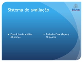 Sistema de avaliação




 Exercícios de análise:    Trabalho Final (Paper):
  40 pontos                  60 pontos
 