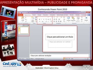 Conhecendo Power Point 2010




Instrutor: Washington Silva
 