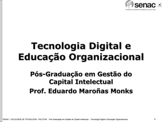 Tecnologia Digital e Educação Organizacional Pós-Graduação em Gestão do Capital Intelectual Prof. Eduardo Maroñas Monks 