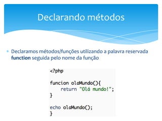 Declarando métodos


Declaramos métodos/funções utilizando a palavra reservada
function seguida pelo nome da função
 