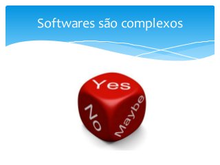 Softwares são complexos

 