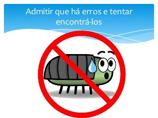 Admitir que há erros e tentar
encontrá-los

 