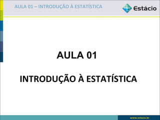 AULA 01 – INTRODUÇÃO À ESTATÍSTICA




                AULA 01

  INTRODUÇÃO À ESTATÍSTICA
 