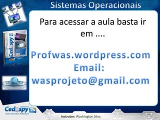 Para acessar a aula basta ir
          em ....




     Instrutor: Washington Silva
 