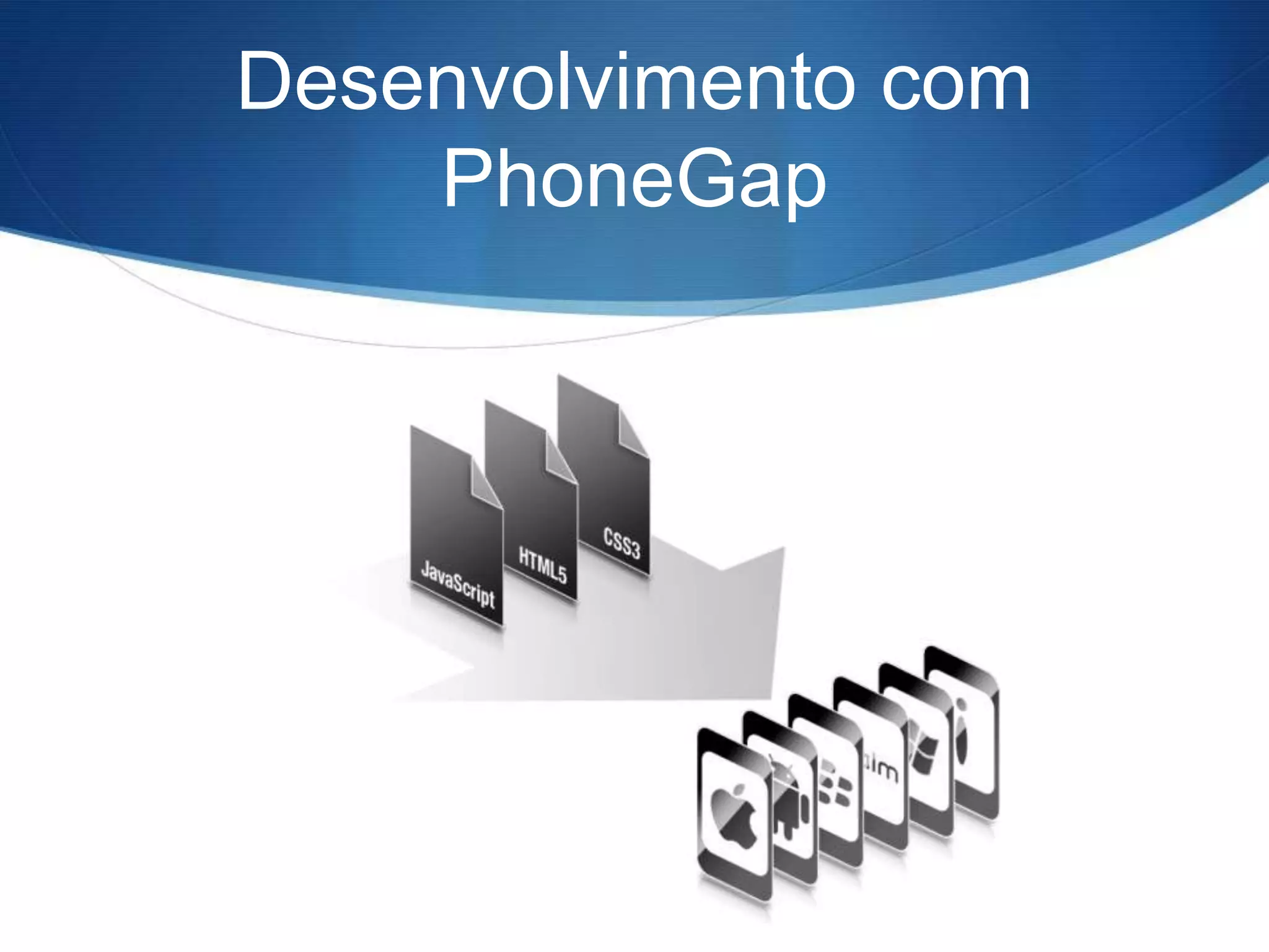Desenvolvimento com
    PhoneGap
 