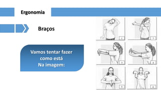 Ergonomia

Braços

Vamos tentar fazer
como está
Na imagem:

 