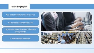 O que é digitação?

Não pode trabalhar mais de 6 horas

Há períodos de intervalos à 50
10 minutos desse intervalo é fazendo
alongamento
E é um serviço insalubre.

 