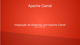 Apache Camel
Integração de Sistemas com Apache Camel
Otavio Rodolfo Piske
 