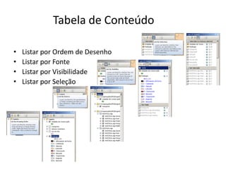 Tabela de Conteúdo
• Listar por Ordem de Desenho
• Listar por Fonte
• Listar por Visibilidade
• Listar por Seleção
 
