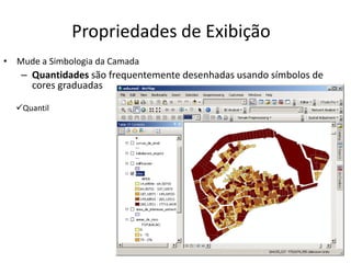 Propriedades de Exibição
• Mude a Simbologia da Camada
– Quantidades são frequentemente desenhadas usando símbolos de
cores graduadas
Quantil
 