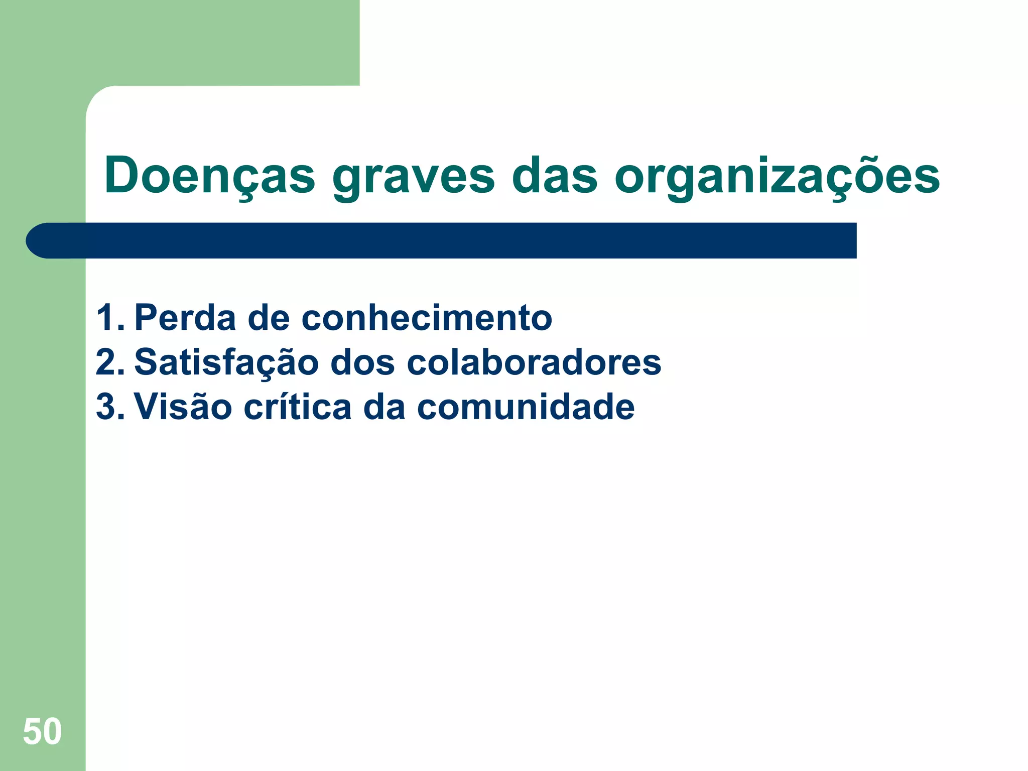 50
Doenças graves das organizações
1. Perda de conhecimento
2. Satisfação dos colaboradores
3. Visão crítica da comunidade
 