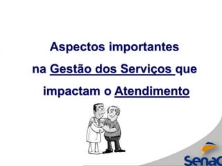 Aspectos importantes
na Gestão dos Serviços que
impactam o Atendimento
 