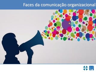 Faces da comunicação organizacional
 