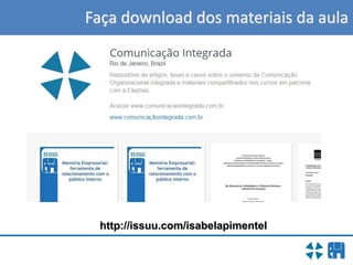 Faça download dos materiais da aula
http://issuu.com/isabelapimentel
 