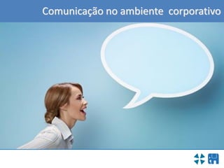 Comunicação no ambiente corporativo
 