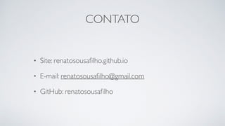 CONTATO
• Site: renatosousaﬁlho.github.io
• E-mail: renatosousaﬁlho@gmail.com
• GitHub: renatosousaﬁlho
 