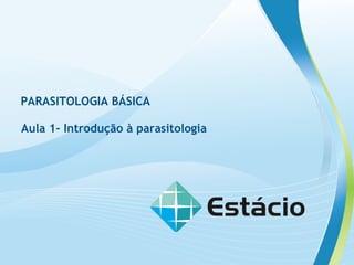 Aula 1- Introdução à parasitologia
PARASITOLOGIA BÁSICA
 