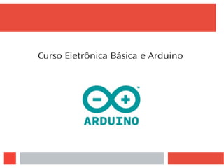 Curso Eletrônica Básica e Arduino
 