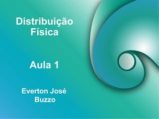 Distribuição
Física
Everton José
Buzzo
Aula 1
 
