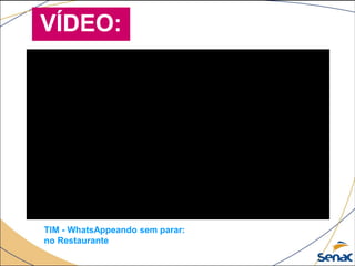 VÍDEO:
TIM - WhatsAppeando sem parar:
no Restaurante
 