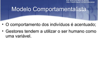 Modelo Comportamentalista
• O comportamento dos indivíduos é acentuado;
• Gestores tendem a utilizar o ser humano como
uma variável.
 