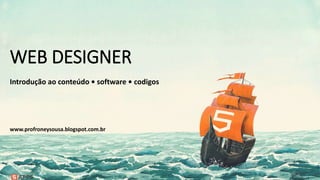 www.profroneysousa.blogspot.com.br
WEB DESIGNER
Introdução ao conteúdo • software • codigos
 