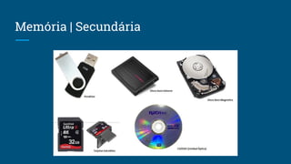 Memória | Secundária
 