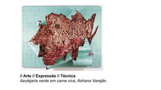 // Arte // Expressão // Técnica
Azulejaria verde em carne viva, Adriana Varejão
 