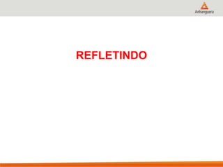REFLETINDO
 