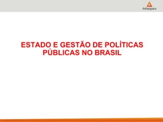 ESTADO E GESTÃO DE POLÍTICAS
PÚBLICAS NO BRASIL
 