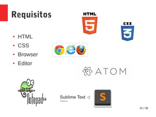 21 / 35
Requisitos
● HTML
● CSS
● Browser
● Editor
 