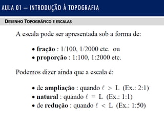 DESENHO TOPOGRÁFICO E ESCALAS
AULA 01 – INTRODUÇÃO À TOPOGRAFIA
 