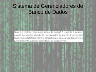 Sistema de Gerenciadores de
Banco de Dados
 