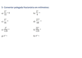 5- Converter polegada fracionária em milímetros:
 