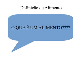 Definição de Alimento
O QUE É UM ALIMENTO????
 