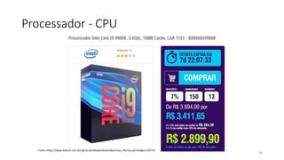 Processador - CPU
44
Fonte: https://www.kabum.com.br/cgi-local/site/produtos/descricao_ofertas.cgi?codigo=132575
 