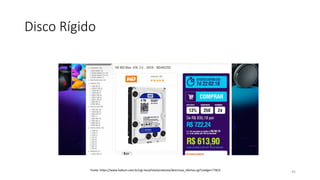 Disco Rígido
45
Fonte: https://www.kabum.com.br/cgi-local/site/produtos/descricao_ofertas.cgi?codigo=77823
 