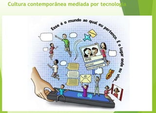 Cultura contemporânea mediada por tecnologia
 