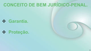 CONCEITO DE BEM JURÍDICO-PENAL.
 Garantia.
 Proteção.
4
 