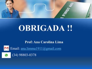 OBRIGADA !!
Prof: Ana Carolina Lima
Email: ana.limma1911@gmail.com
(34) 98803-0378
 