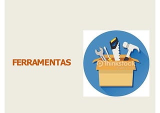 FERRAMENTAS
 