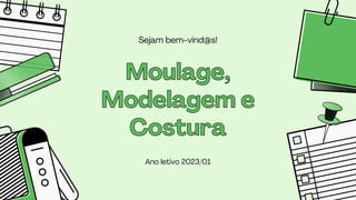 Moulage,
Moulage,
Modelagem e
Modelagem e
Costura
Costura
Ano letivo 2023/01
Sejam bem-vind@s!
 