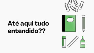 Até aqui tudo
entendido??
 