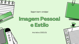 Imagem Pessoal
Imagem Pessoal
e Estilo
e Estilo
Ano letivo 2023/01
Sejam bem-vind@s!
 