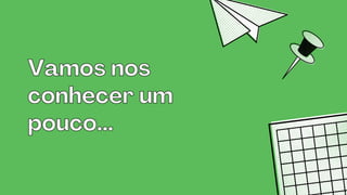Vamos nos
Vamos nos
conhecer um
conhecer um
pouco...
pouco...
 