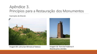 Apêndice 3.
Princípios para a Restauração dos Monumentos
Exemplos de Brandi.
Imagem 09: colinaSan Miniatoal Todesco Imagem 10: Torre de Frederico II
Abatidapelos alemães
 