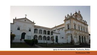 Igreja do Seminário de Belém, Cachoeira, Bahia
Tombamento 1938
 