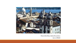 Pátio de São Pedro, Recife, Pernambuco
Acervo: IPHAN
 