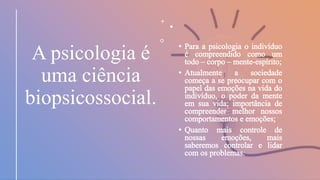 A psicologia é
uma ciência
biopsicossocial.
 