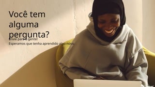 Você tem
alguma
pergunta?
Envie para a gente!
Esperamos que tenha aprendido algo novo.
 